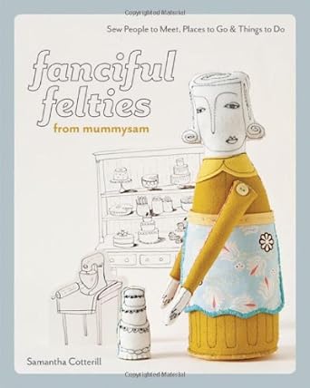 Fanciful Felties from MummySam: Sew People to Meet, Places to Go & Things to Do