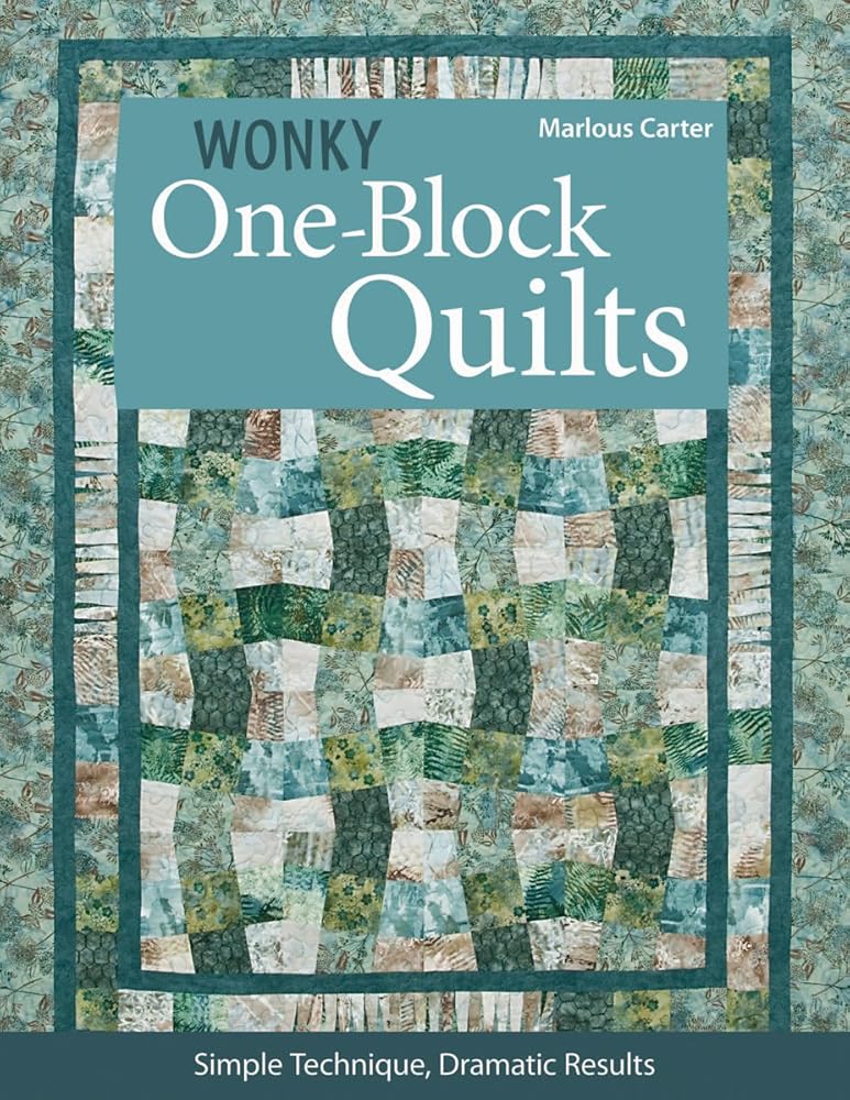 Wonky One-Block Quilts: Simple Techniques, Dramatic Results