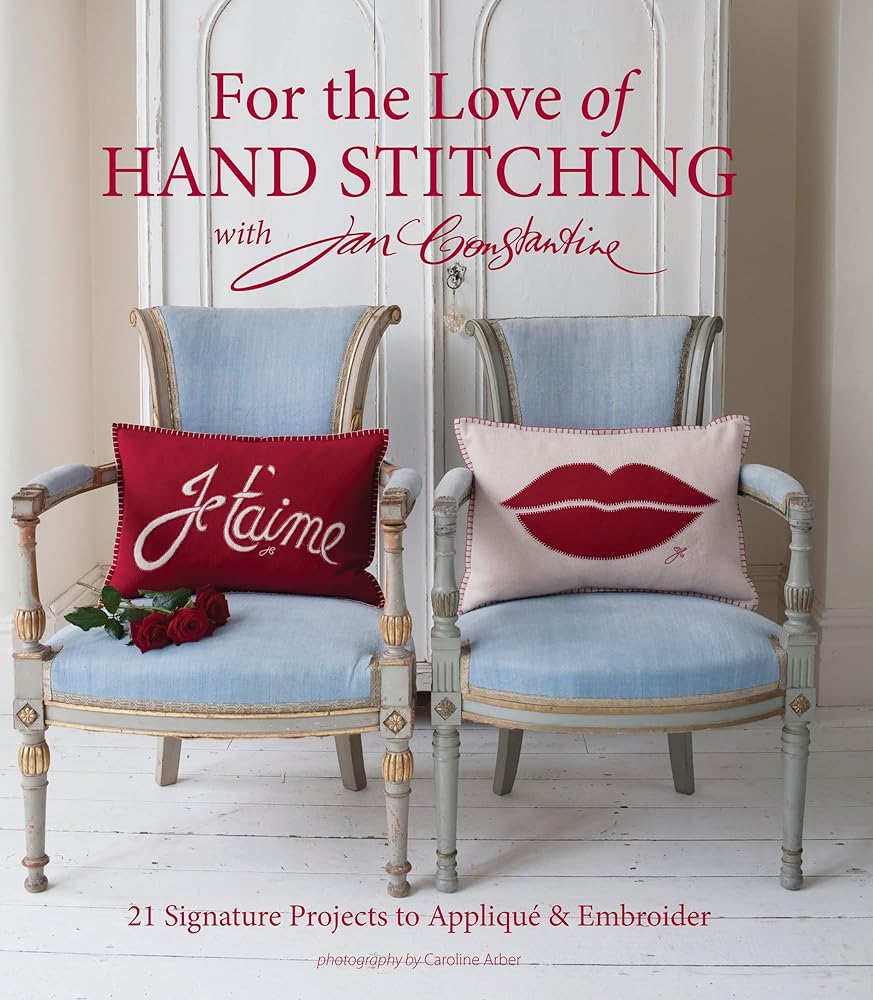 For the Love of Hand Stitching with Jan Constantine: 20 Signature Projects to Applique & Embroider