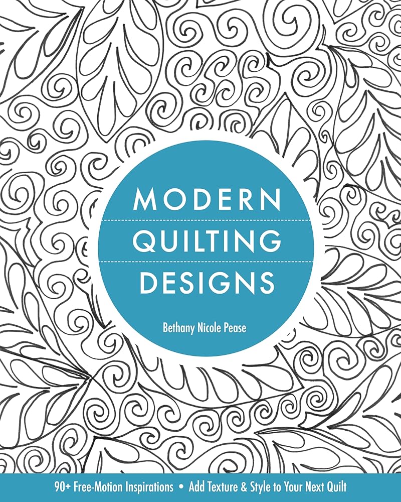 Modern Quilting Designs: 90+ Free-Motion Inspirations - Add Texture & Style to Your Next Quilt