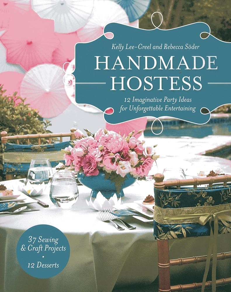 Handmade Hostess: 12 Imaginative Party Ideas for Unforgettable Entertaining 36 Sewing & Craft Projects • 12 Desserts