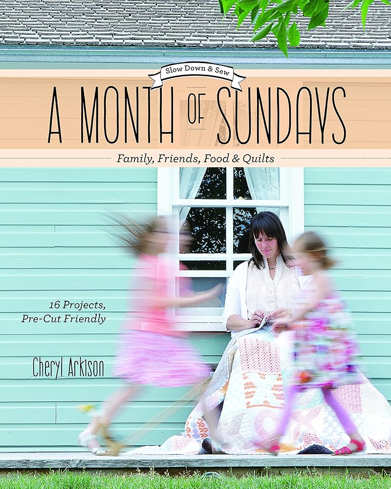 A Month of Sundays - Family, Friends, Food & Quilts: Slow Down & Sew - 16 Projects, Precut Friendly