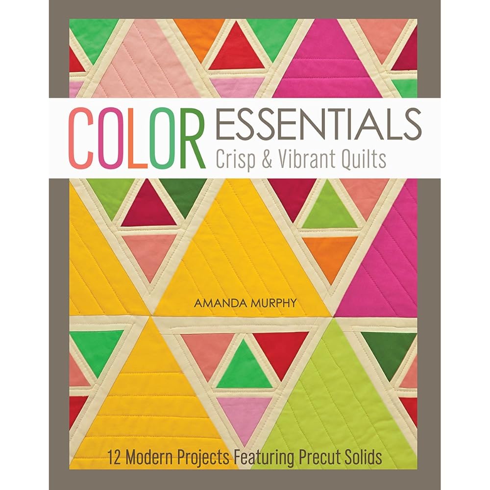 Color Essentials―Crisp & Vibrant Quilts: 12 Modern Projects Featuring Precut Solids