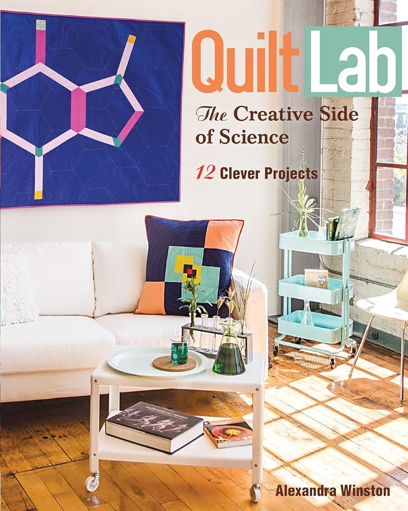 Quilt Lab - The Creative Side of Science: 12 Clever Projects