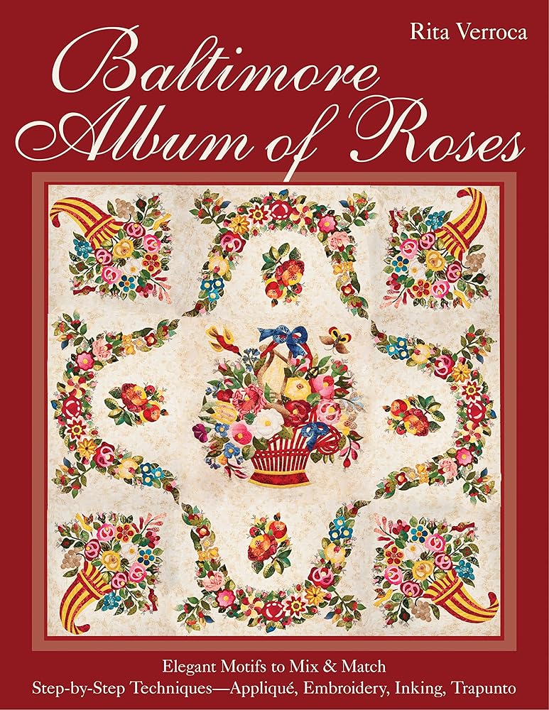 Baltimore Album of Roses: ?Çó Elegant Motifs to Mix & Match ?Çó Step-by-Step Techniques?ÇòAppliqu??, Embroidery, Inking, Trapunto