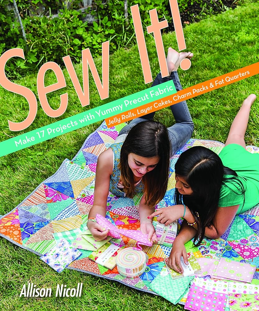 Sew It!: Make 17 Projects with Yummy Precut Fabric―Jelly Rolls, Layer Cakes, Charm Packs & Fat Quarters