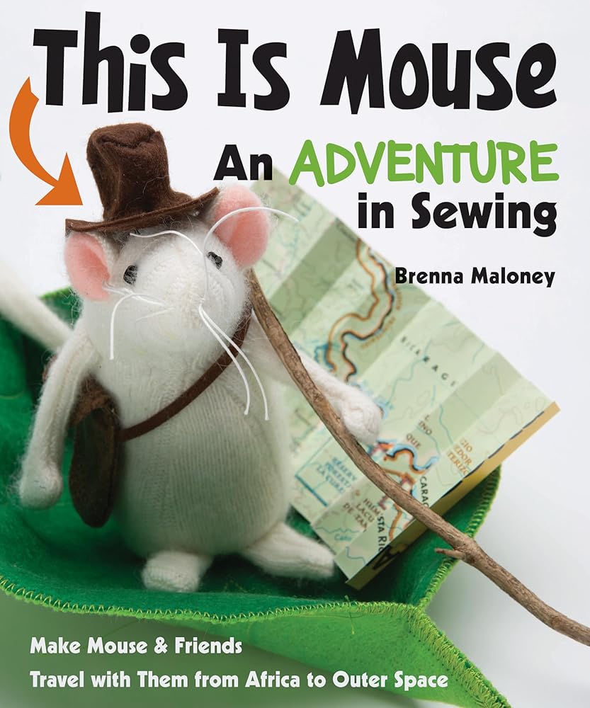 This Is Mouse - An Adventure in Sewing: Make Mouse & Friends • Travel with Them from Africa to Outer Space
