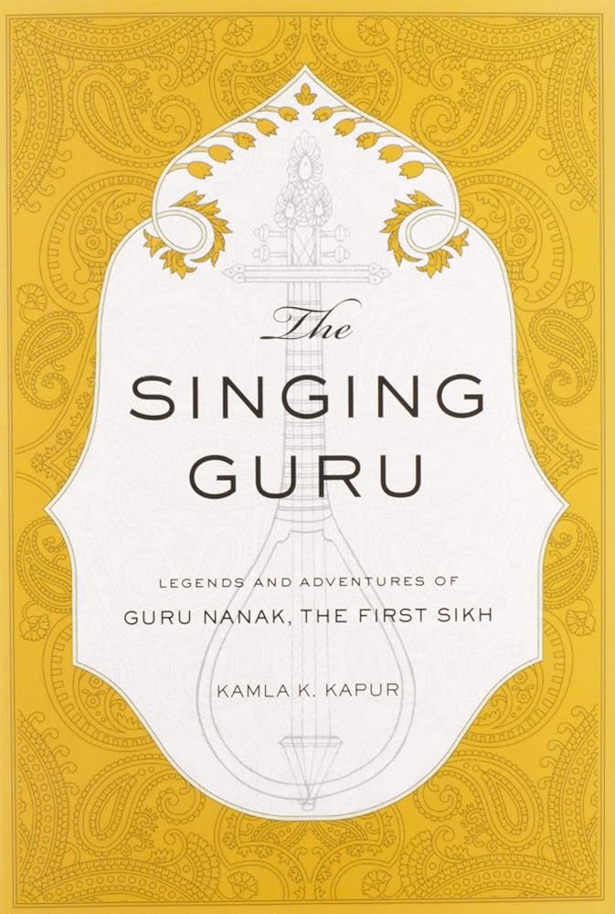 The Singing Guru: Legends and Adventures of Guru Nanak, the First Sikh (Sikh Saga)