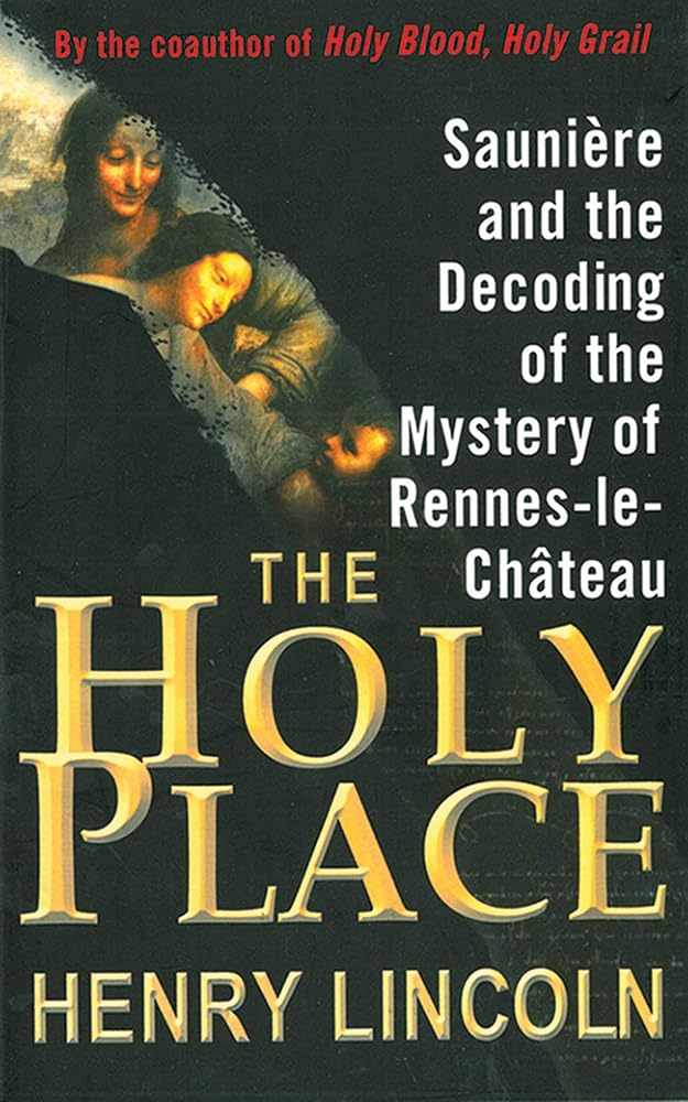 The Holy Place: Sauni?¿re and the Decoding of the Mystery of Rennes-le-Ch?óteau