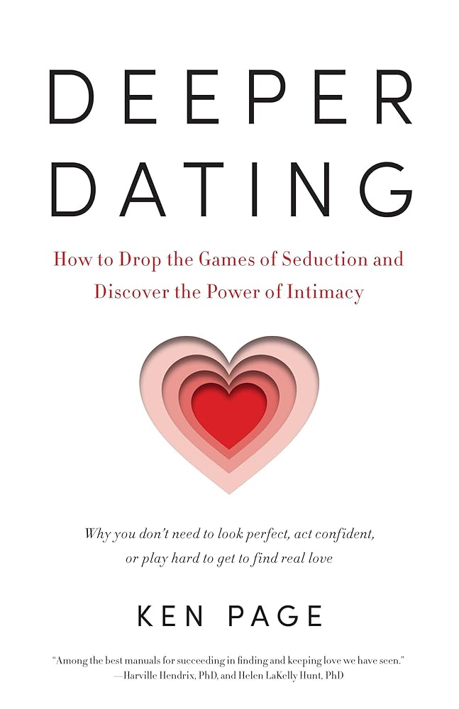 Deeper Dating: How to Drop the Games of Seduction and Discover the Power of Intimacy