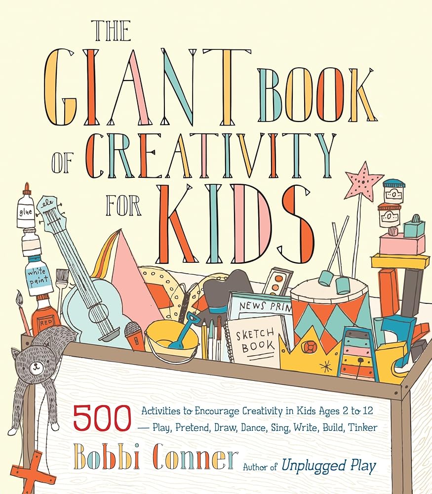 The Giant Book of Creativity for Kids: 500 Activities to Encourage Creativity in Kids Ages 2 to 12--Play, Pretend, Draw, Dance, Sing, Write, Build, Tinker