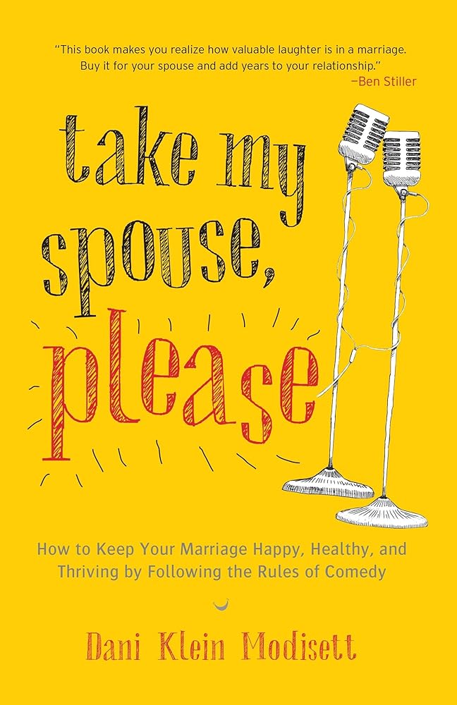 Take My Spouse, Please: How to Keep Your Marriage Happy, Healthy, and Thriving by Following the Rules ofComedy