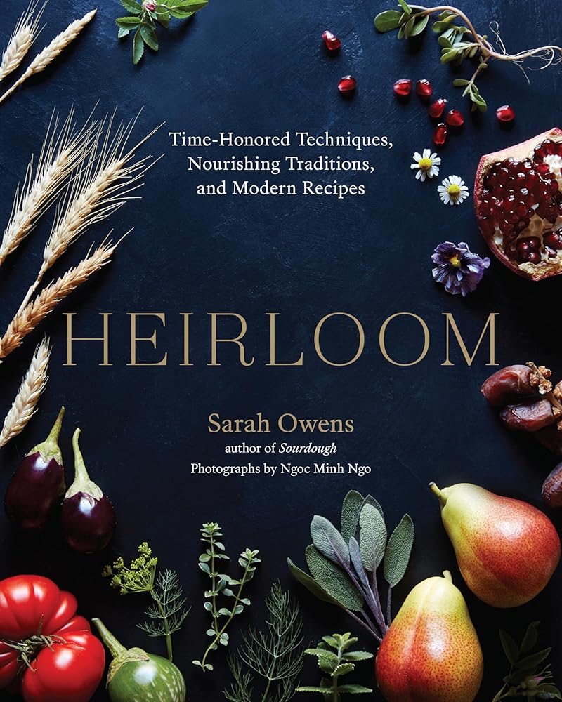 Heirloom: Time-Honored Techniques, Nourishing Traditions, and Modern Recipes