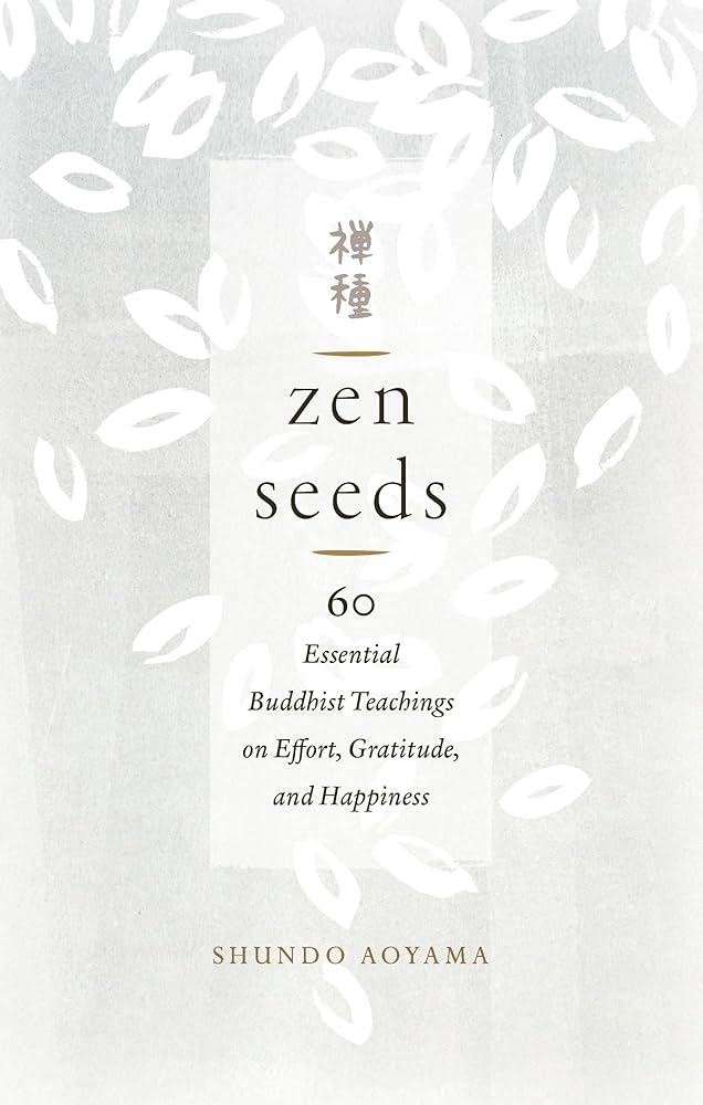 Zen Seeds: 60 Essential Buddhist Teachings on Effort, Gratitude, and Happiness
