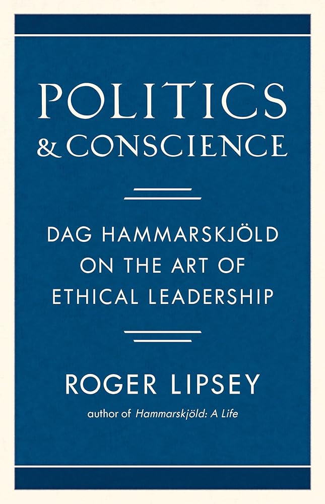 Politics and Conscience: Dag Hammarskj??ld on the Art of Ethical Leadership