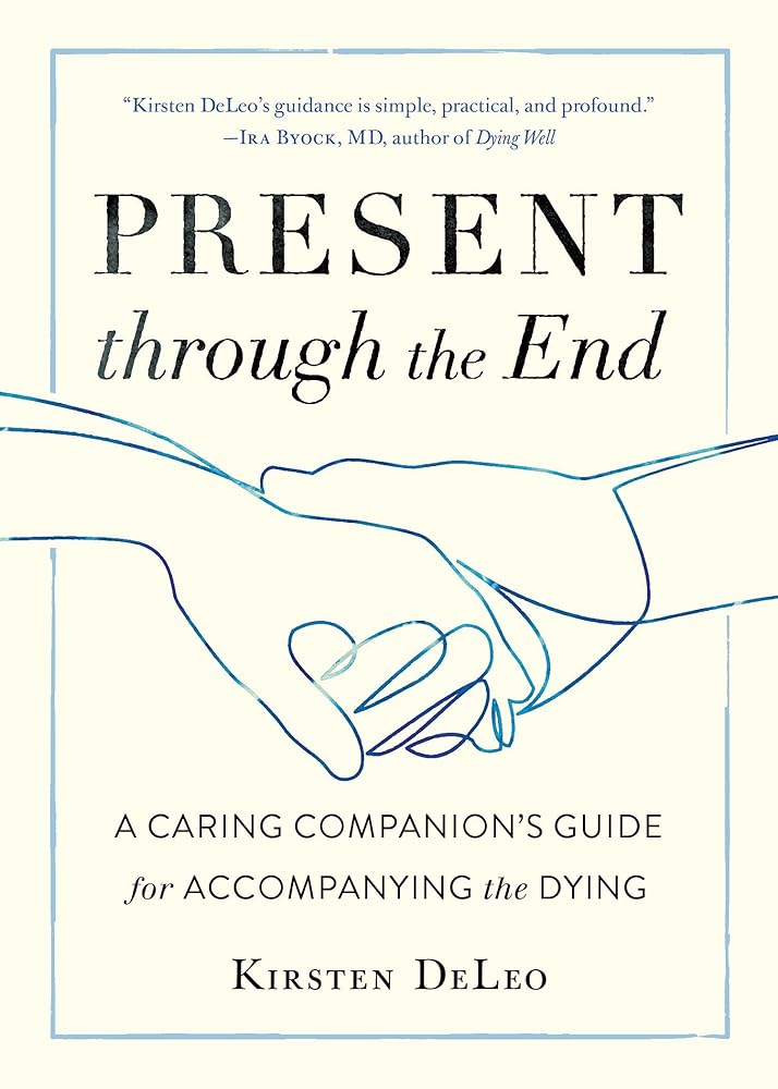 Present through the End: A Caring Companion's Guide for Accompanying the Dying
