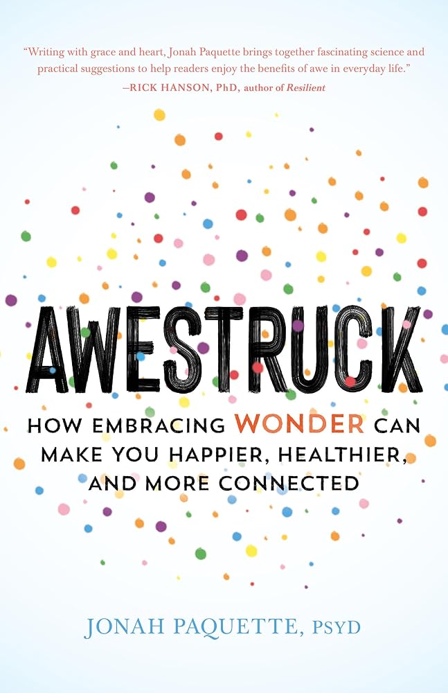 Awestruck: How Embracing Wonder Can Make You Happier, Healthier, and More Connected