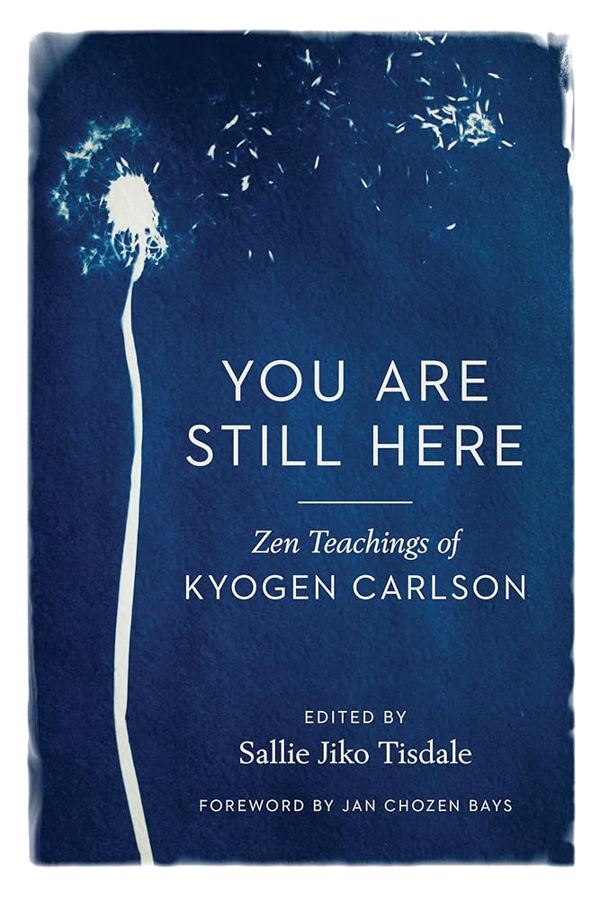 You Are Still Here: Zen Teachings of Kyogen Carlson