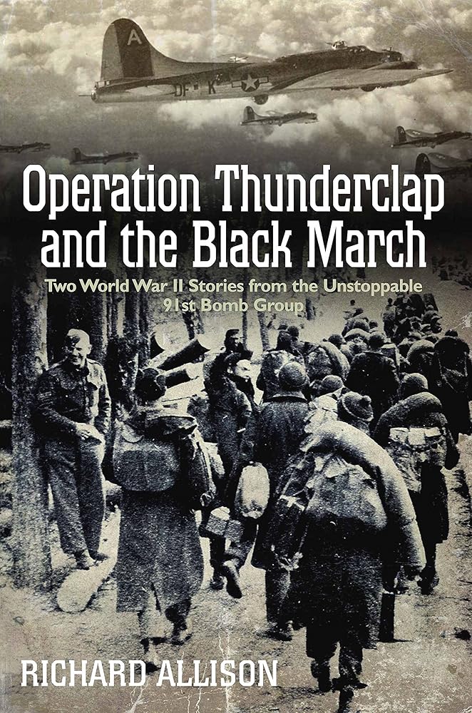 Operation Thunderclap and the Black March: Two World War II Stories from the Unstoppable 91st Bomb Group