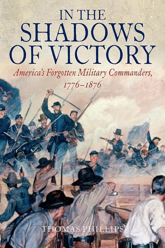 In the Shadows of Victory: America's Forgotten Military Leaders, 1776-1876