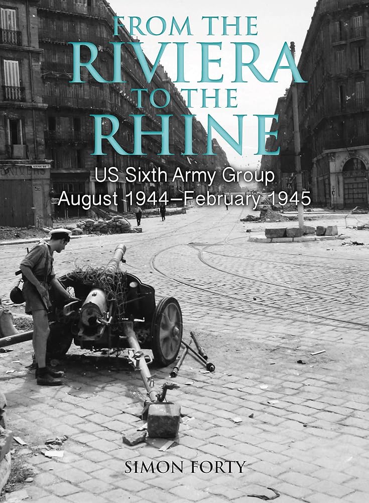 From the Riviera to the Rhine: US Sixth Army Group August 1944?ÇôFebruary 1945 (Then & Now)