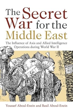 The Secret War for the Middle East: The Influence of Axis and Allied Intelligence Operations During World War II