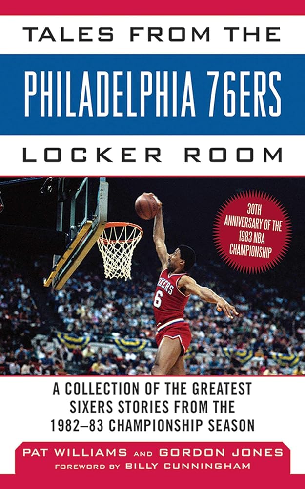 Tales from the Philadelphia 76ers Locker Room: A Collection of the Greatest Sixers Stories from the 1982-83 Championship Season (Tales from the Team)