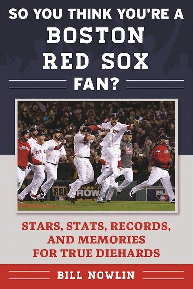 So You Think You're a Boston Red Sox Fan?: Stars, Stats, Records, and Memories for True Diehards (So You Think You're a Team Fan)