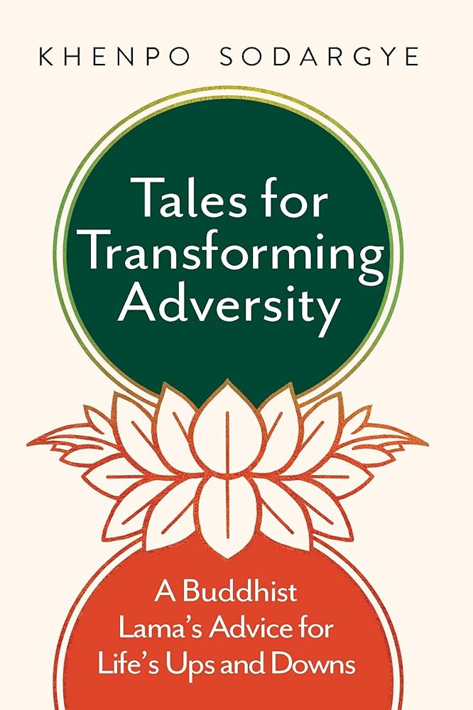 Tales for Transforming Adversity: A Buddhist Lama's Advice for Life's Ups and Downs