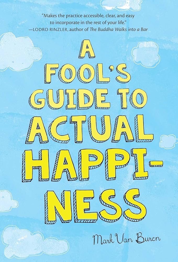 A Fool's Guide to Actual Happiness