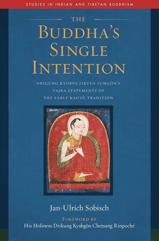 The Buddha's Single Intention: Drigung Kyobpa Jikten Sumg??n's Vajra Statements of the Early Kagy?? Tradition (Studies in Indian and Tibetan Buddhism)