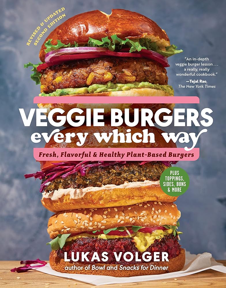 Veggie Burgers Every Which Way, Second Edition: Fresh, Flavorful, and Healthy Plant-Based Burgers―Plus Toppings, Sides, Buns, and More