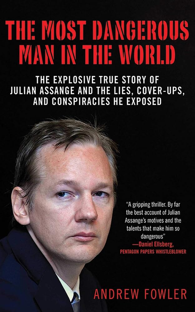 The Most Dangerous Man in the World: The Explosive True Story of Julian Assange and the Lies, Cover-ups and Conspiracies He Exposed