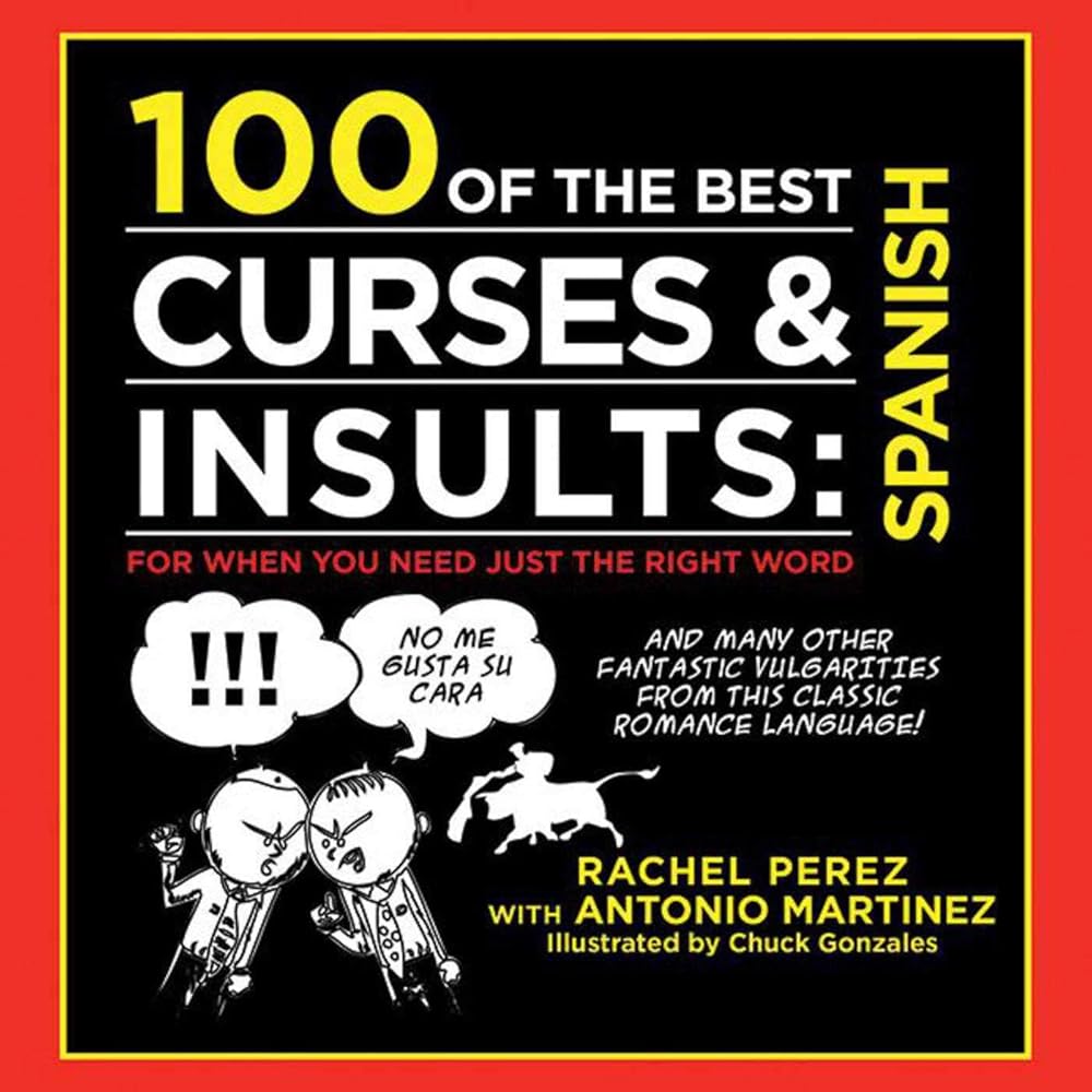 100 of the Best Curses & Insults: Spanish: For When You Need Just the Right Word