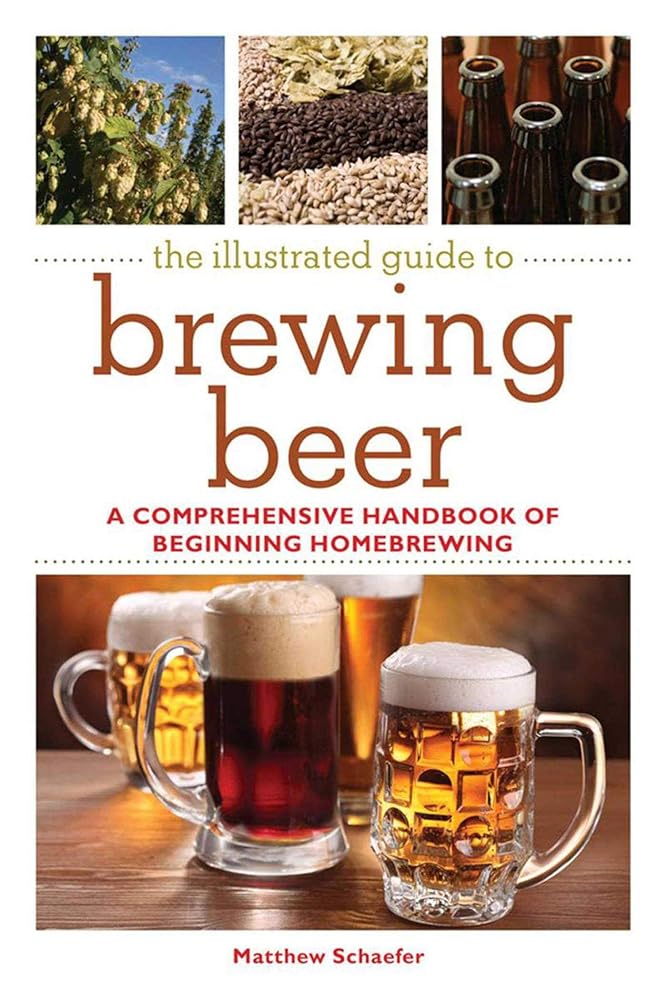 The Illustrated Guide to Brewing Beer: A Comprehensive Handboook of Beginning Home Brewing