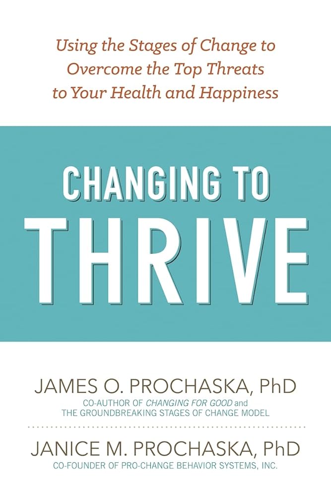 Changing to Thrive: Using the Stages of Change to Overcome the Top Threats to Your Health and Happiness