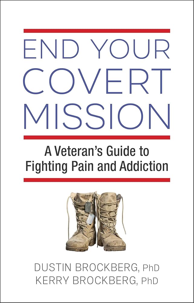 End Your Covert Mission: A Veteran's Guide to Fighting Pain and Addiction