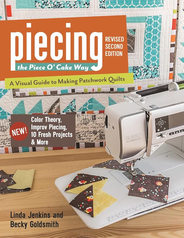 Piecing the Piece O' Cake Way: ?Çó A Visual Guide to Making Patchwork Quilts ?Çó New! Color Theory, Improv Piecing, 10 Fresh Projects & More