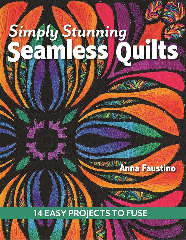 Simply Stunning Seamless Quilts: 14 Easy Projects to Fuse