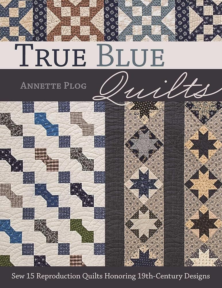 True Blue Quilts: Sew 15 Reproduction Quilts Honoring 19th-Century Designs