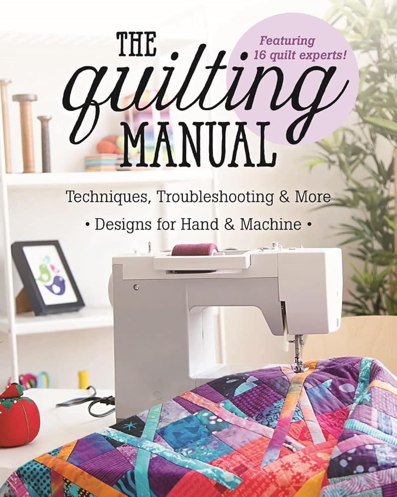 The Quilting Manual: Techniques, Troubleshooting & More - Designs for Hand & Machine
