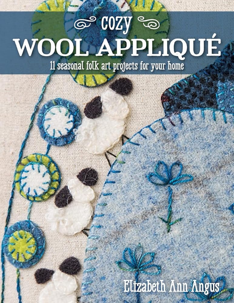 Cozy Wool Appliqué: 11 Seasonal Folk Art Projects for Your Home