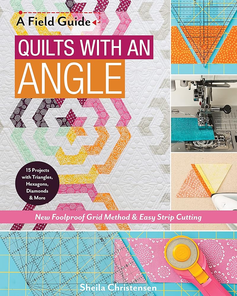 Quilts with an Angle: New Foolproof Grid Method & Easy Strip Cutting; 15 Projects with Triangles, Hexagons, Diamonds & More (A Field Guide)