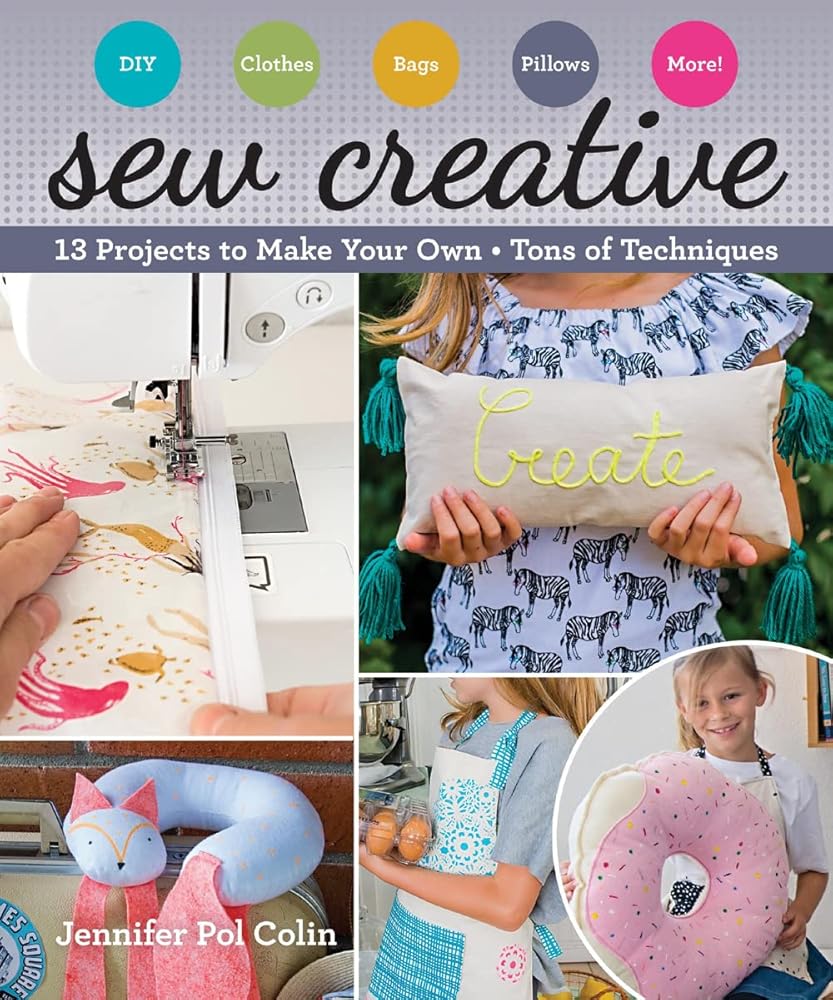 Sew Creative: 13 Projects to Make Your Own • Tons of Techniques