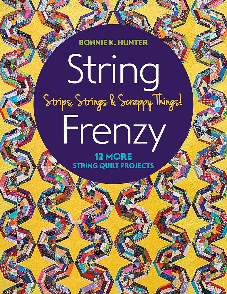 String Frenzy: 12 More String Quilt Projects; Strips, Strings & Scrappy Things!