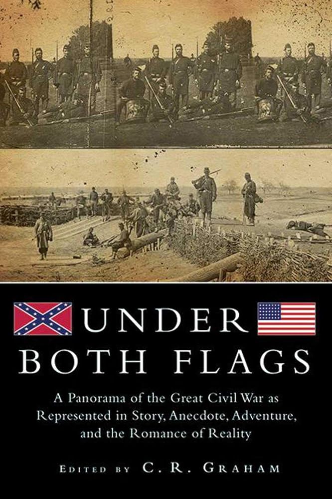 Under Both Flags: A Panorama of the Great Civil War as Represented in Story, Anecdote, Adventure, and the Romance of Reality