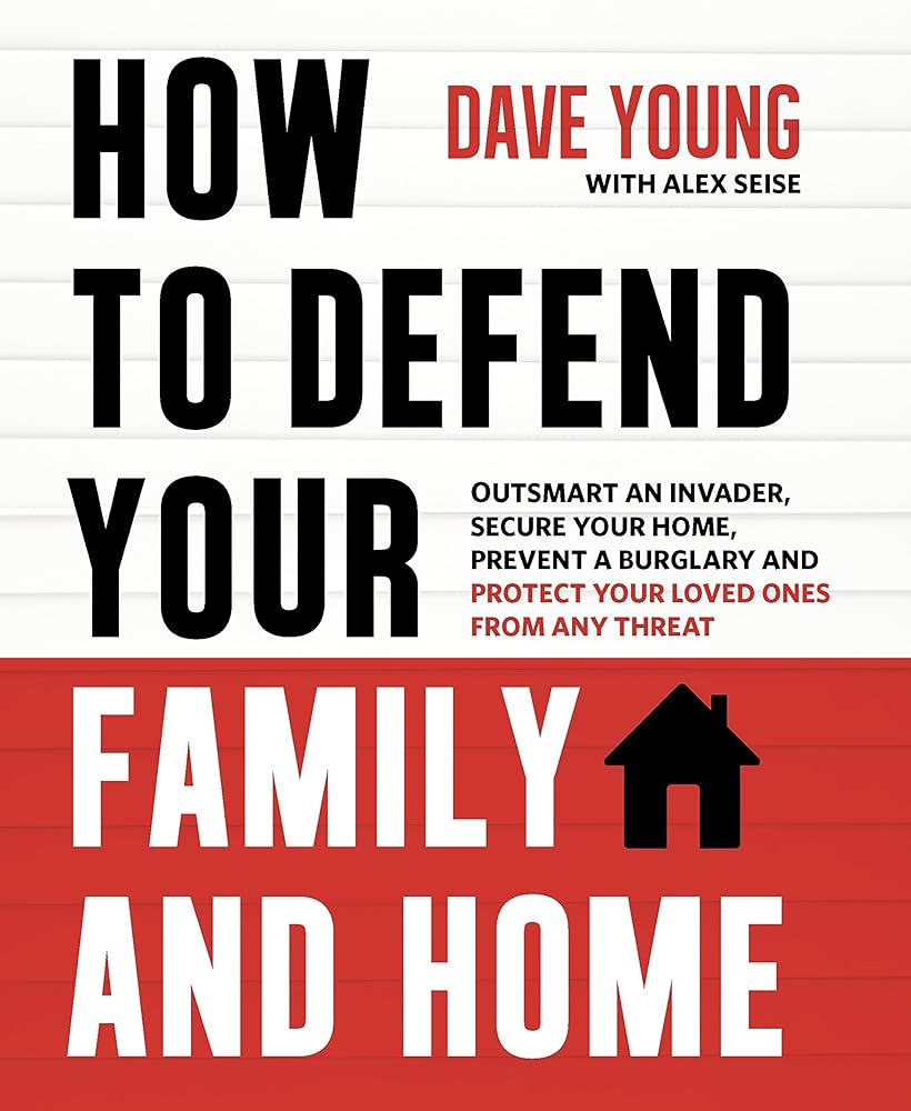 How to Defend Your Family and Home: Outsmart an Invader, Secure Your Home, Prevent a Burglary and Protect Your Loved Ones from Any Threat
