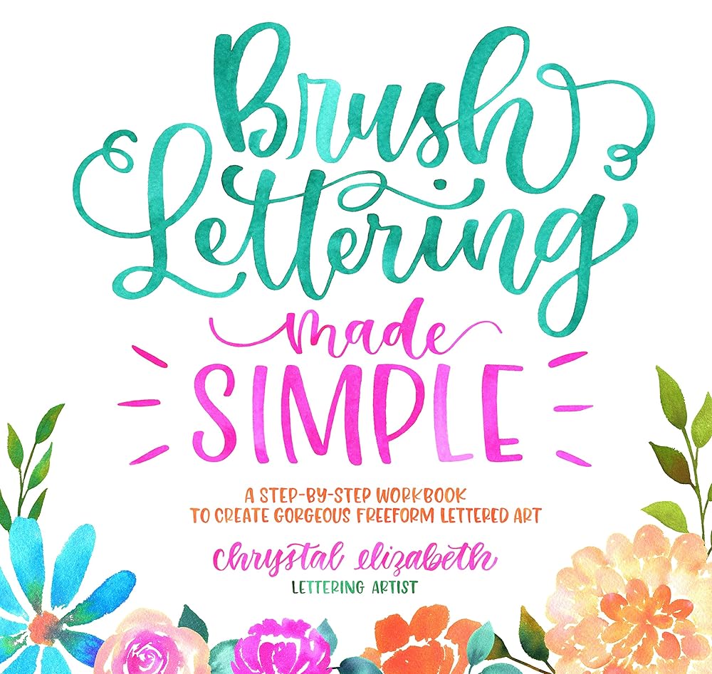 Brush Lettering Made Simple: A Step-by-Step Workbook to Create Gorgeous Freeform Lettered Art