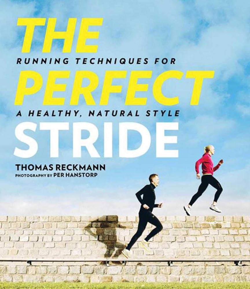 The Perfect Stride: A Runner s Guide to Healthier Technique, Performance, and Speed