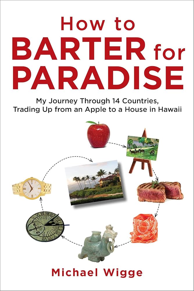 How to Barter for Paradise: My Journey through 14 Countries, Trading Up from an Apple to a House in Hawaii